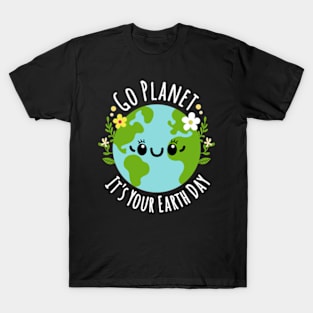 Go Planet It's Your Earth Day T-Shirt